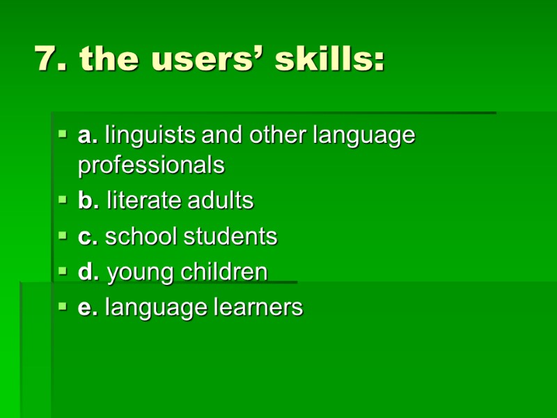 7. the users’ skills:  a. linguists and other language professionals b. literate adults